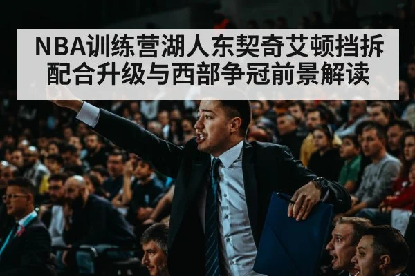 NBA训练营湖人东契奇艾顿挡拆配合升级与西部争冠前景解读 - stake