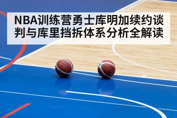 NBA训练营勇士库明加续约谈判与库里挡拆体系分析全解读 - stake