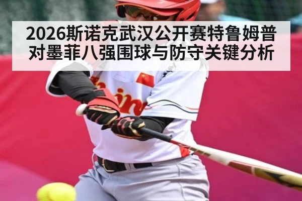 2026斯诺克武汉公开赛特鲁姆普对墨菲八强围球与防守关键分析